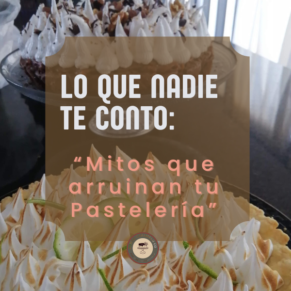 Lo que nadie te contó: Mitos que arruinan tu pastelería