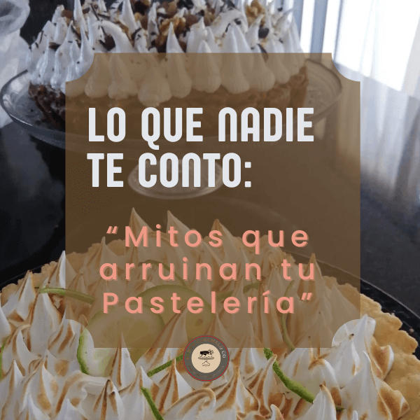 Lo que nadie te contó Mitos que arruinan tu pastelería