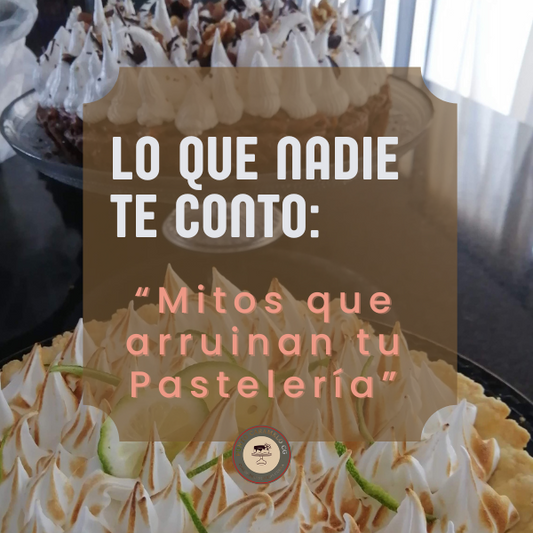 Lo que nadie te contó: Mitos que arruinan tu pastelería